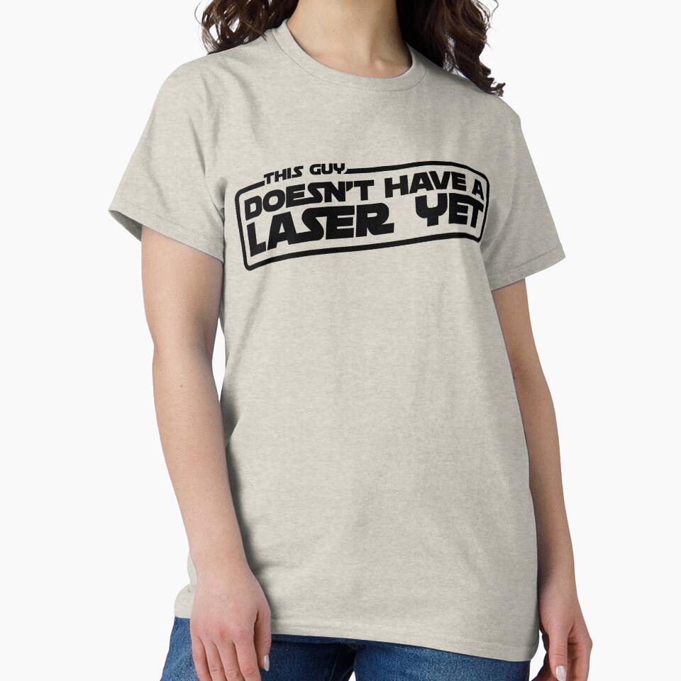 This Guy Doesn't Have A Laser Yet T-Shirt (dark on light) by WPPosters Hoodie, Sweatshirt | BlankRebels.com (Image 2)