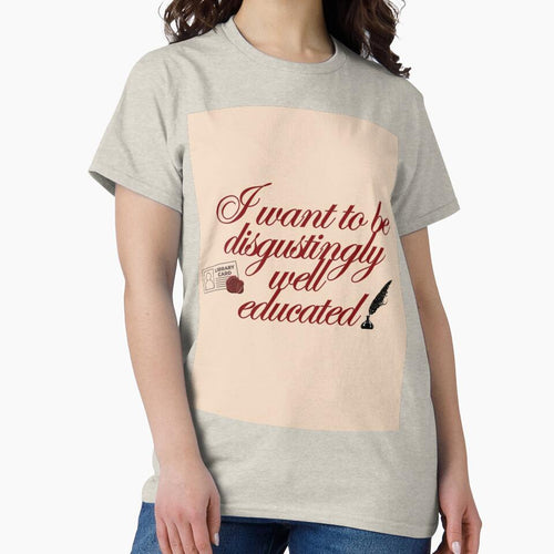 "I want to be disgustingly well educated" by Sarah Haggerty Creations T-Shirts, Hoodie, Sweatshirt (Image 2)