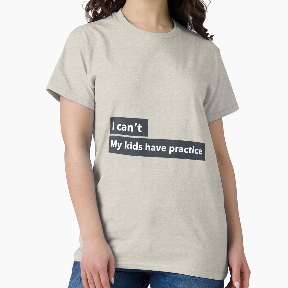I can't. My kids have practice. t-shirt by Sunloop Hoodie, Sweatshirt | BlankRebels.com (Image 2)