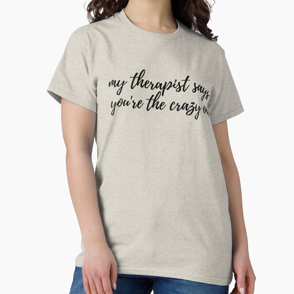 My Therapist Says You're The Crazy One by spanningtime T-Shirts, Hoodie, Sweatshirt | BlankRebels.com (Image 2)