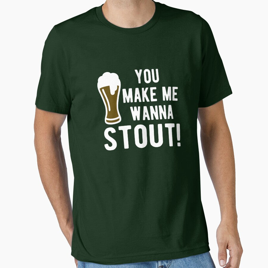 You make me wanna stout by goodtogotees