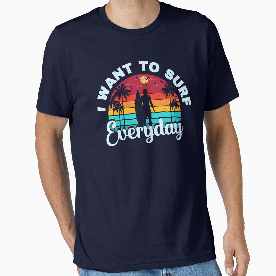 I Want Surf Everyday T-Shirts, Hoodie, Sweatshirt