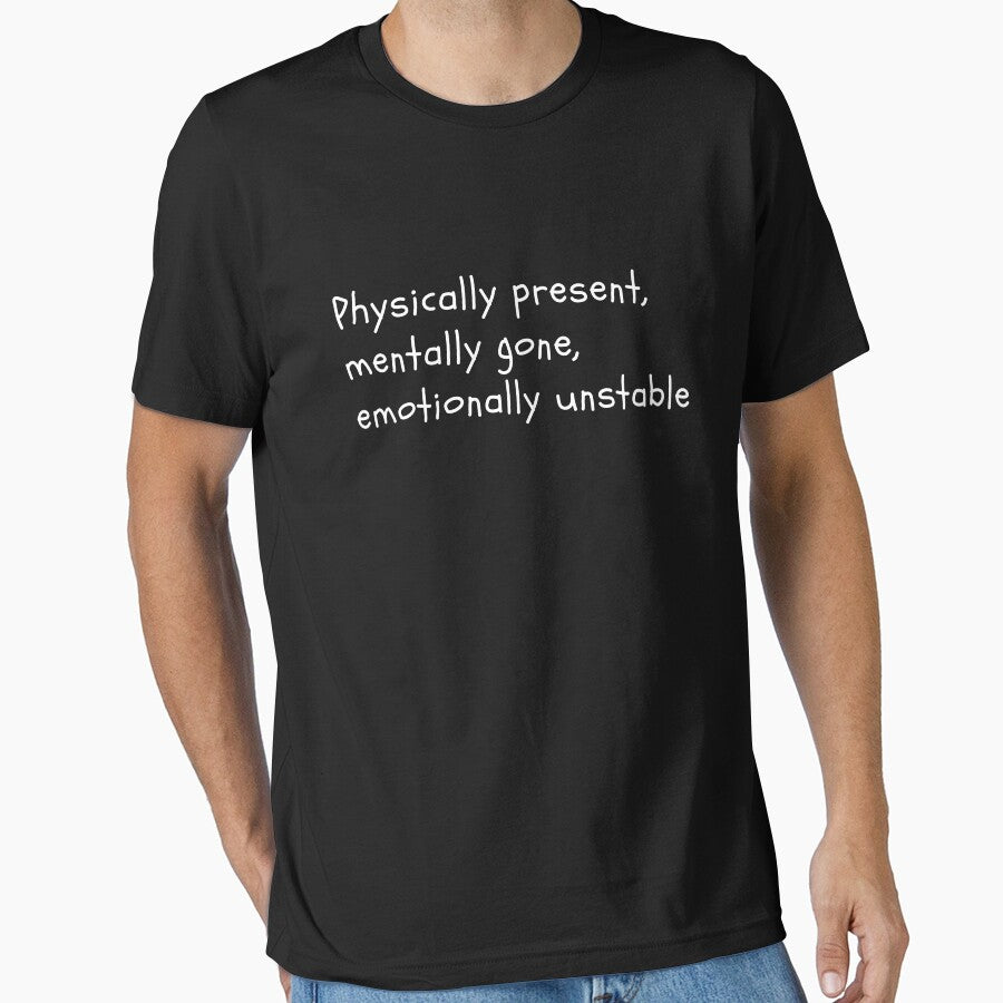 Physically present, mentally gone, and emotionally unstable by DesignsByDaddy T-Shirts, Hoodie, Sweatshirt (Image 1)