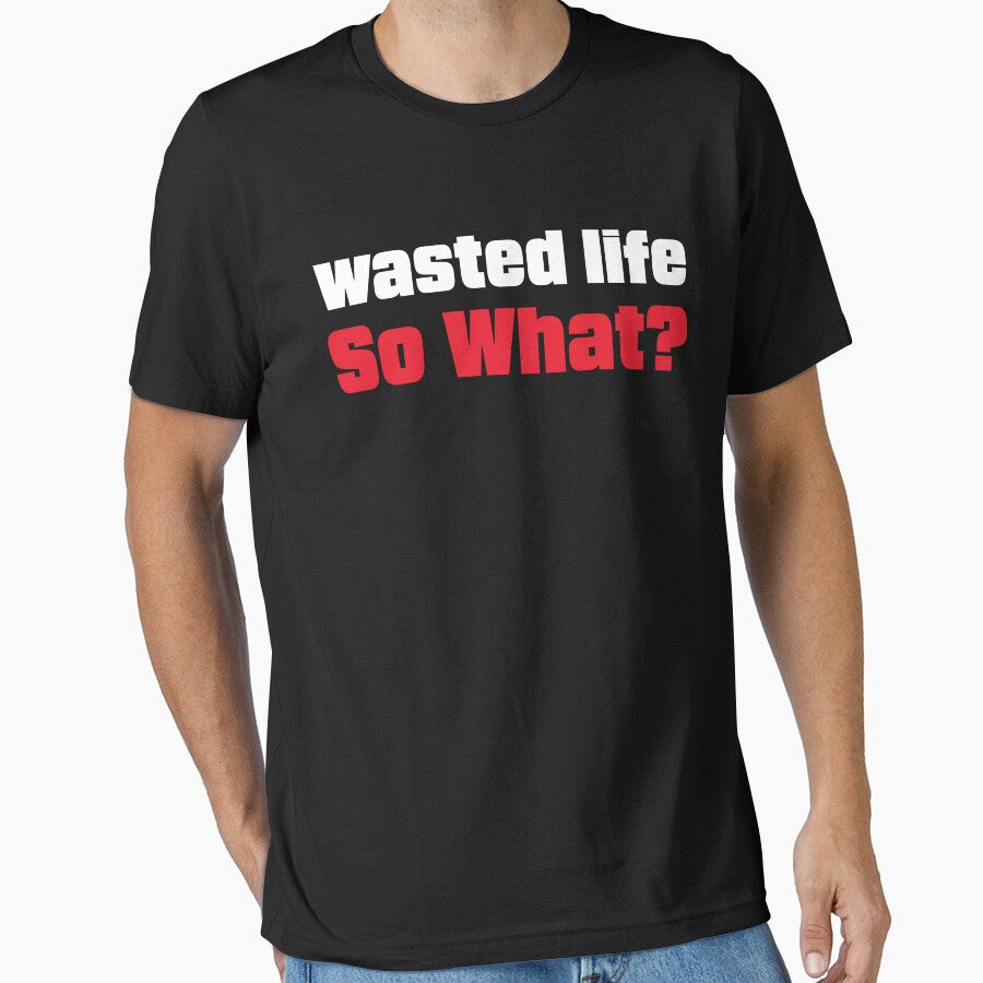 Wasted Life! So What? by Shaikh Masudur Rahman T-Shirts, Hoodie, Sweatshirt | BlankRebels.com (Image 1)
