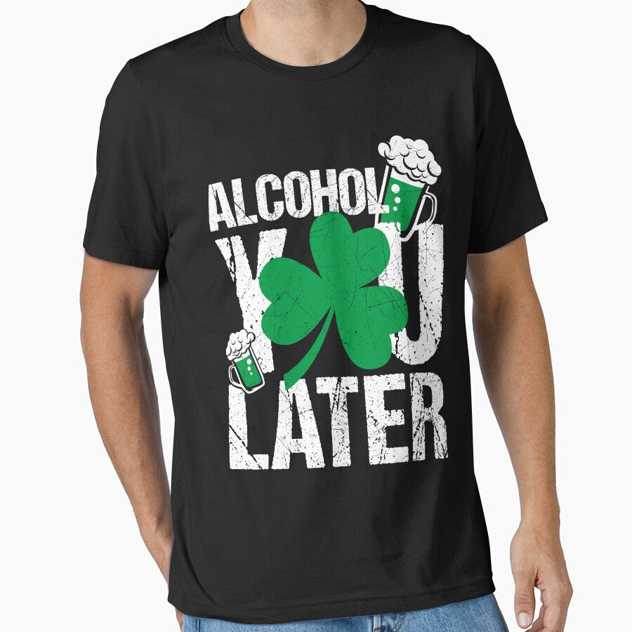 Alcohol You Later St. Patrick's Day Men Women Black T-Shirts by q4success Hoodie, Sweatshirt | BlankRebels.com (Image 1)