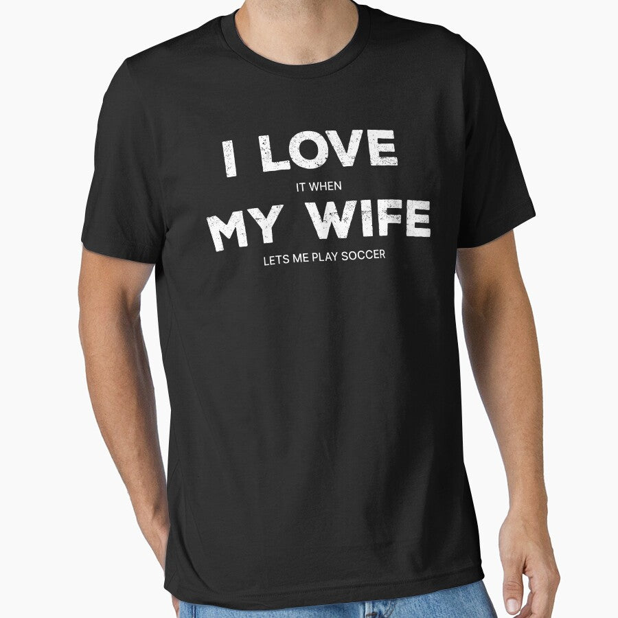 I Love It When My Wife Lets Me Play Soccer by MRams