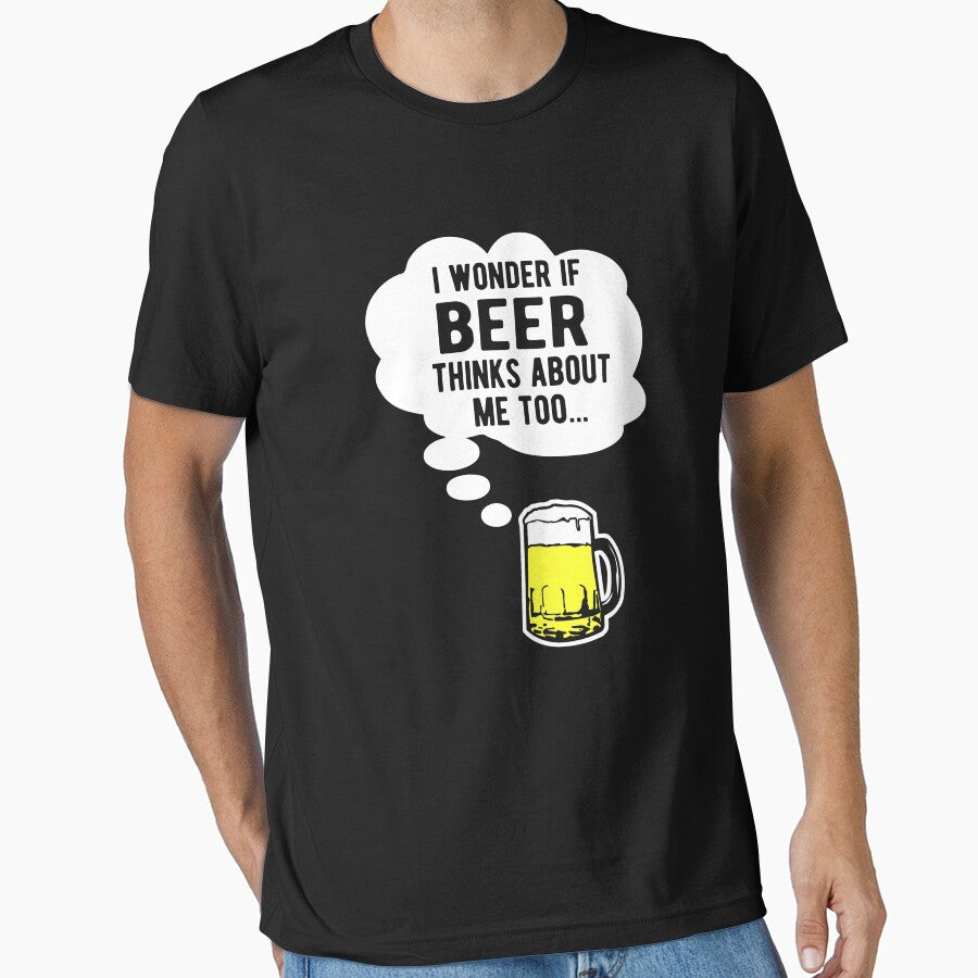 I wonder if beer thinks about me too by goodtogotees