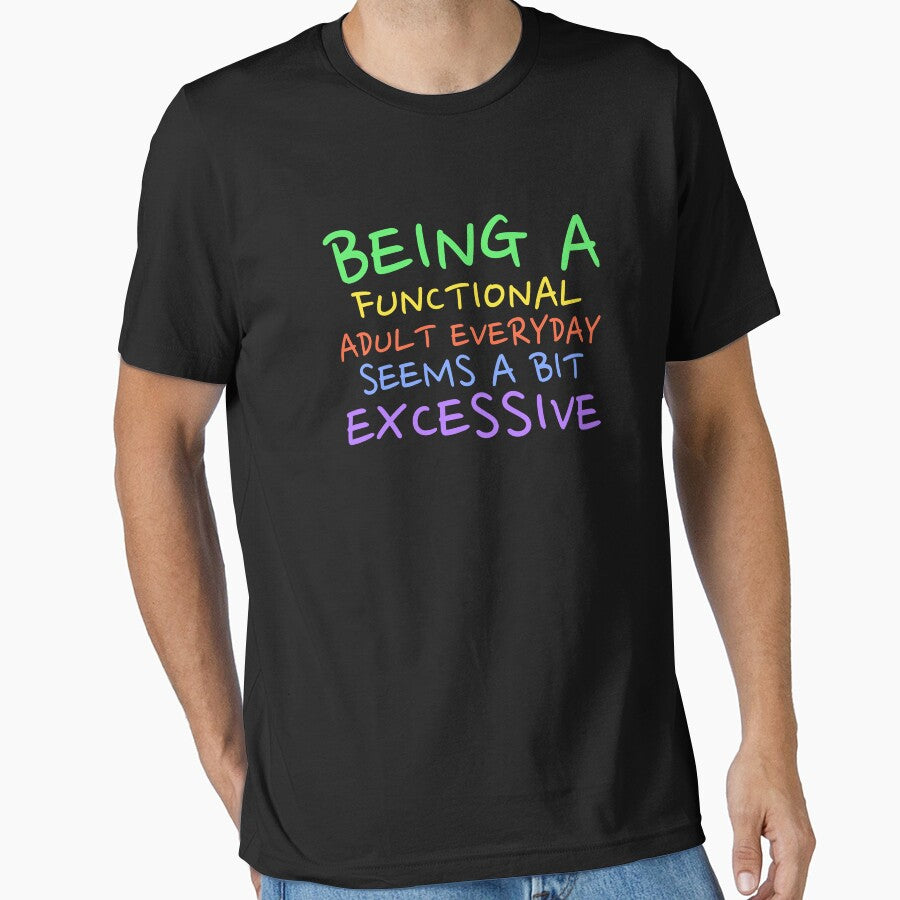 BEING FUNCTIONAL EVERYDAY SEEMS BIT EXCESSIVE SARCASTIC SHIRT DRINKING SHIRT FUNNY SHIRT T-Shirts, Hoodie, Sweatshirt