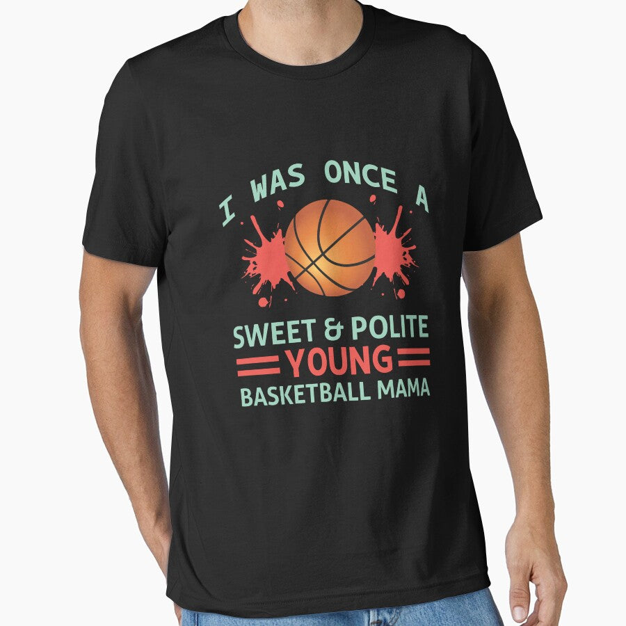 I was Once a Sweet and Polite Young Basketball Mama by Froyd Wess T-Shirts, Hoodie, Sweatshirt | BlankRebels.com (Image 1)