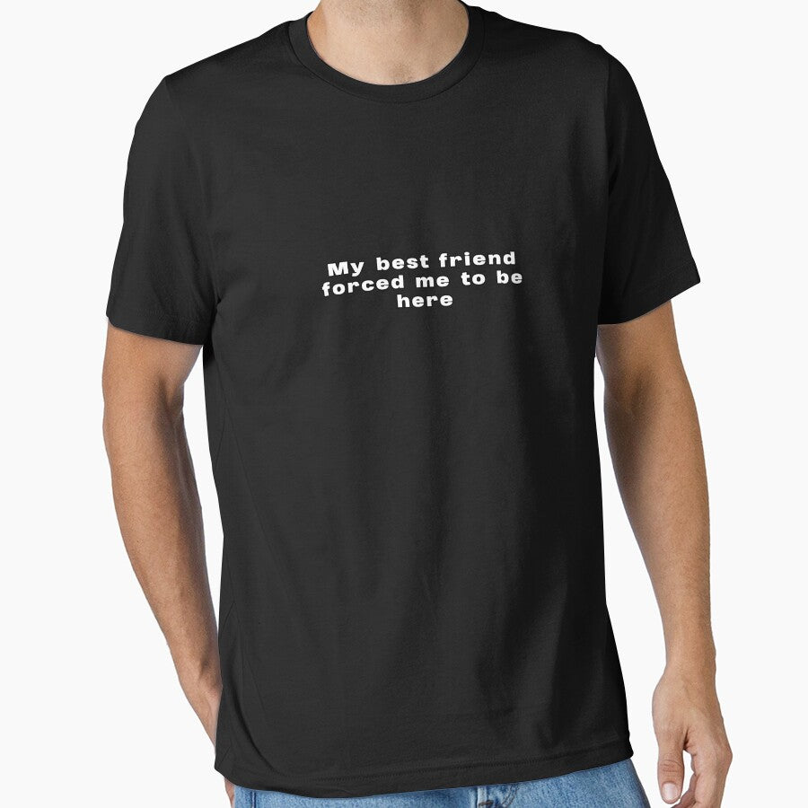 My Best Friend Forced Me To Be Here Funny Quote by lexthelord T-Shirts, Hoodie, Sweatshirt | BlankRebels.com (Image 1)