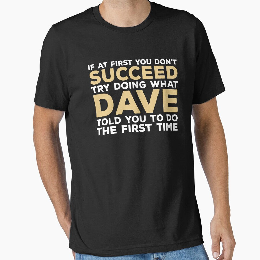 If At First You Don't Succeed Try Doing What Dave Told You To Do The First Time by zeviwanty T-Shirts, Hoodie,... (Image 1)