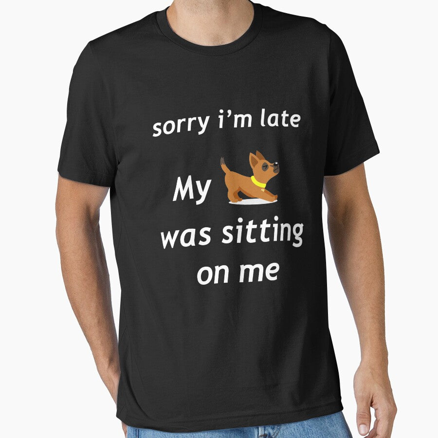 Sorry I'm Late My Dog Was Sitting On Me, Dog Lovers by YARA TS T-Shirts, Hoodie, Sweatshirt | BlankRebels.com (Image 1)