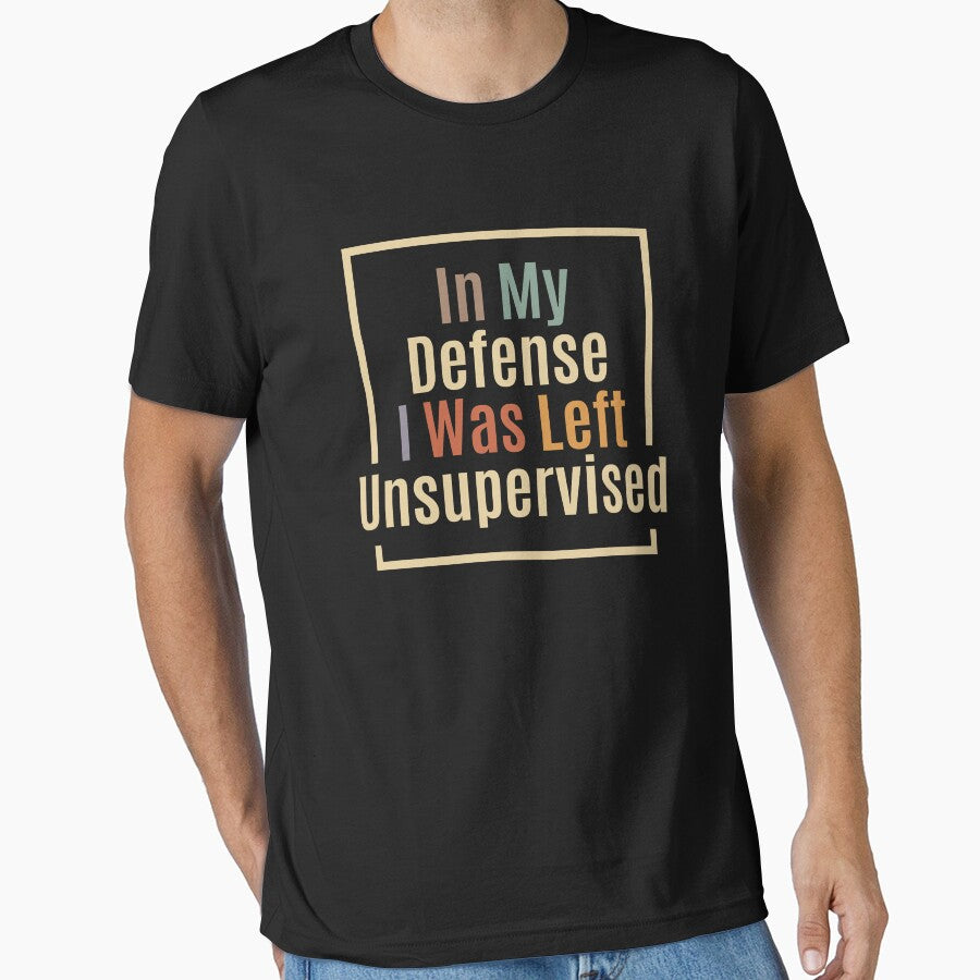In My Defense I Was Left Unsupervised Funny Quote by cidolopez