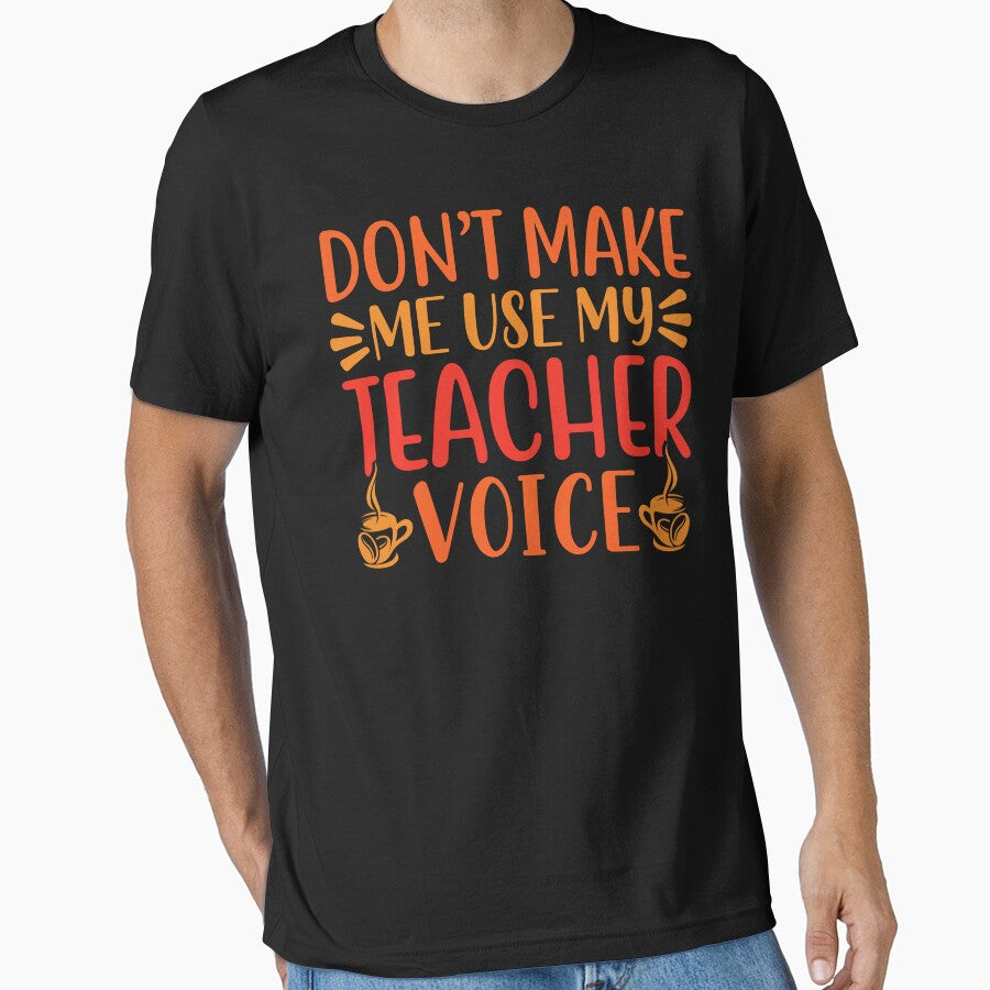 Don't Make Me Use My Teacher Voice: Teacher Funny Gift - Teaching Mom by Adexyl T-Shirts, Hoodie, Sweatshirt (Image 1)
