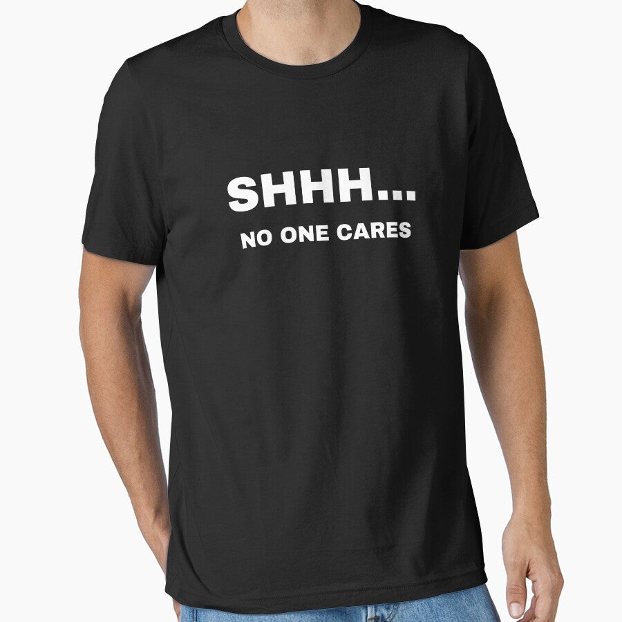 Shhh... No One Cares  Funny Sarcastic Quote by demiano-shirt