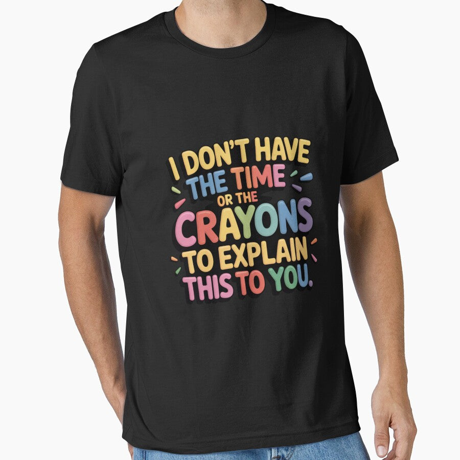 I Don’t Have the Time or the Crayons to Explain This to Yo, Funny Sarcastic Quote T‑Shirt by podlook