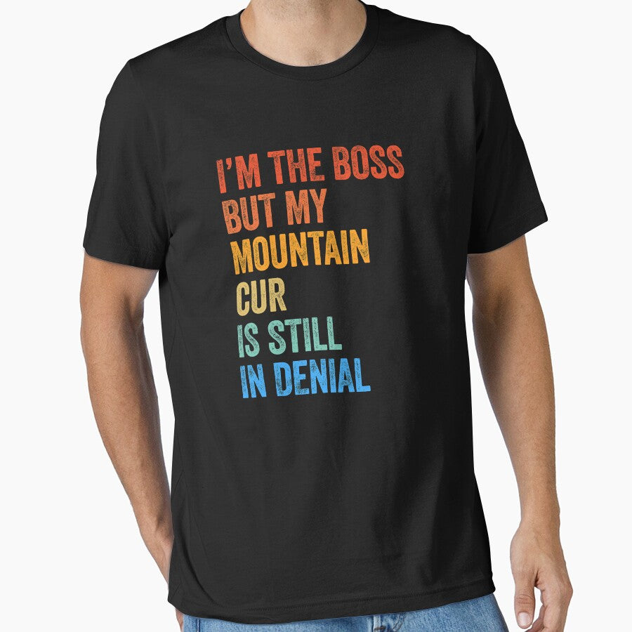 I'm The Boss Mountain Cur Still In Denial by Guarddogdrive T-Shirts, Hoodie, Sweatshirt | BlankRebels.com (Image 1)