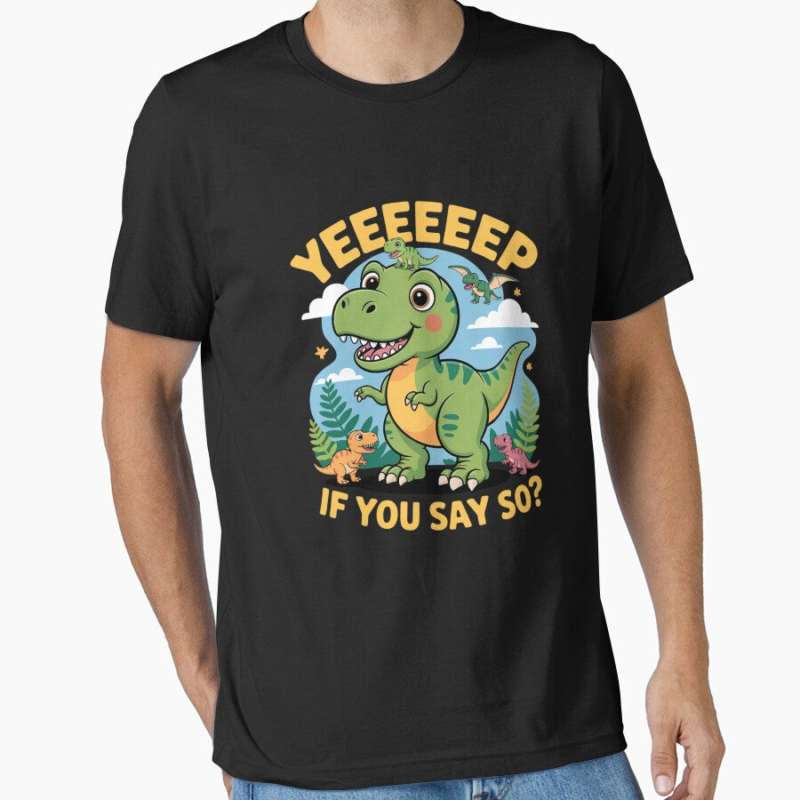 Cute Dinosaur yep ! if You say so by KingsLife1994 T-Shirts, Hoodie, Sweatshirt | BlankRebels.com (Image 1)