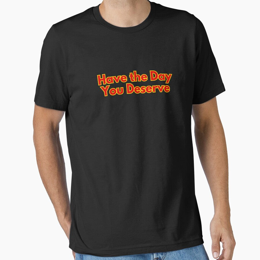 Have the Day You Deserve by rawaart1 T-Shirts, Hoodie, Sweatshirt | BlankRebels.com (Image 1)