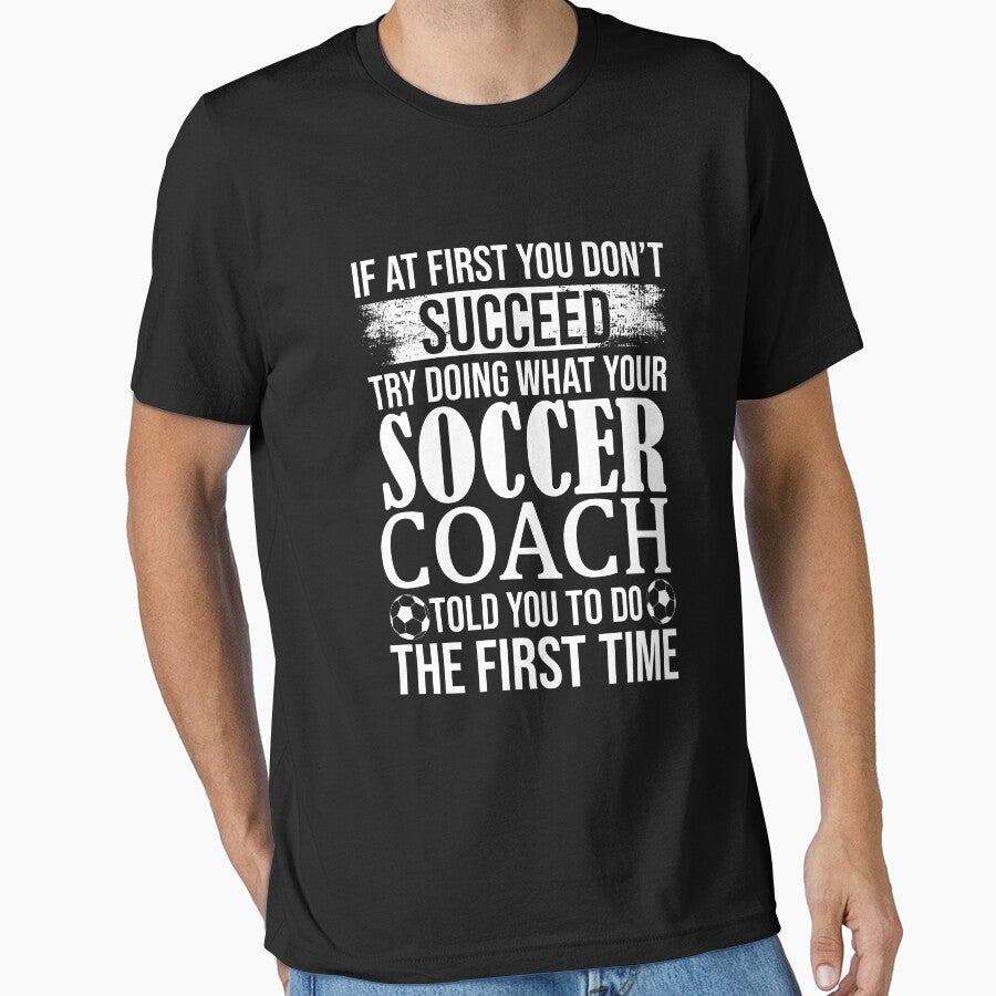 If At First You Don't  Succeed Try Doing What Your Soccer Coach Told You To Do The First Time by Merch By ika