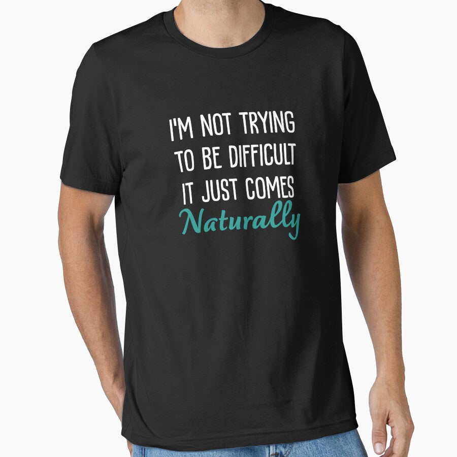 I'M Not Trying Be Difficult Just Comes Naturally Sarcastic Saying T-Shirts, Hoodie, Sweatshirt