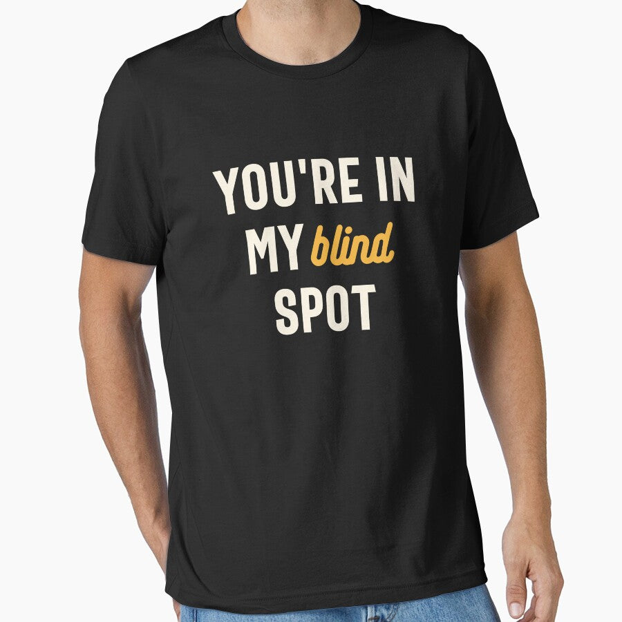 You're in My Blind Spot - Funny Sarcastic by cidolopez