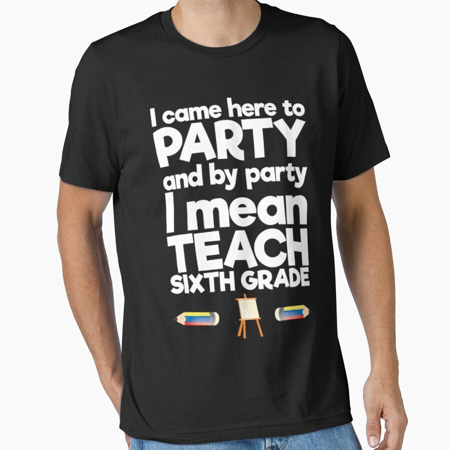 Came to Party By Party I Mean Teach Sixth Grade by aryagiri T-Shirts, Hoodie, Sweatshirt | BlankRebels.com (Image 1)