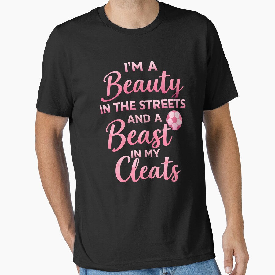 I'm a beauty in the streets and a beast in my cleats by JODYSMORGAN