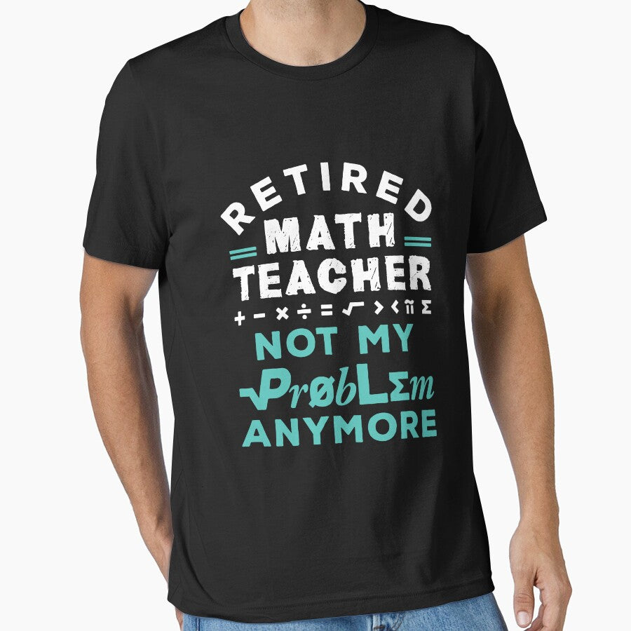 Retired Math Teacher Not My Problem Anymore by jaygo T-Shirts, Hoodie, Sweatshirt | BlankRebels.com (Image 1)