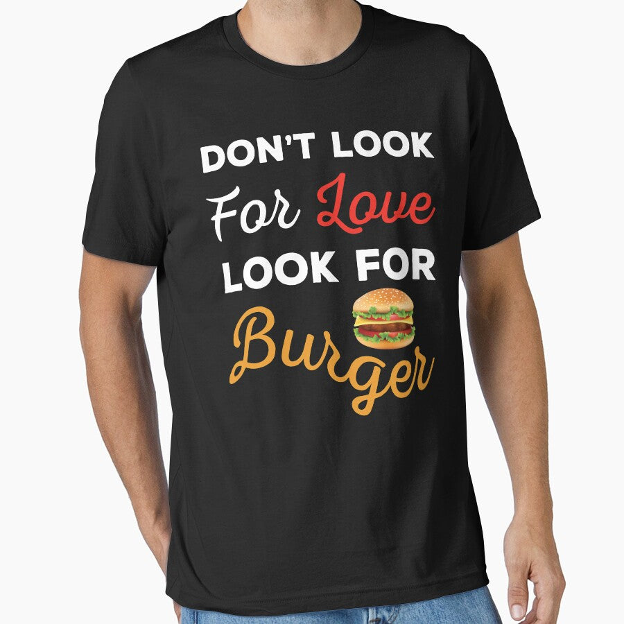 Don't Look For Love Look For Burger, Funny burger and love quotes, funny burger and love sayings, funny burger... (Image 1)