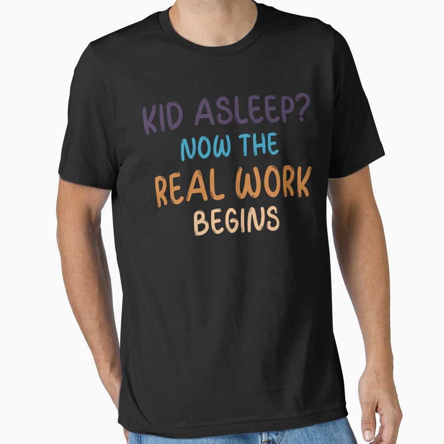 Kid asleep? Now the real work begins  - Funny Dad Father by celcino-studio T-Shirts, Hoodie, Sweatshirt (Image 1)