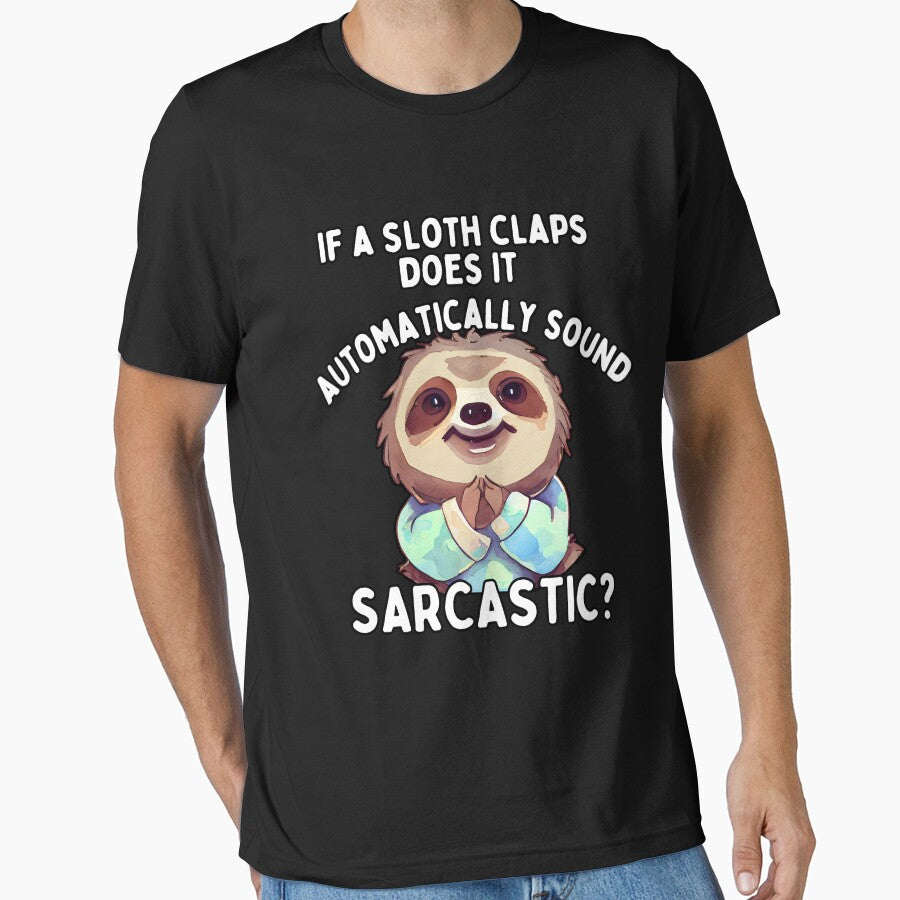 If a sloth claps, does it automatically sound sarcastic? - Funny Quote by pod-plus-plus T-Shirts, Hoodie,... (Image 1)