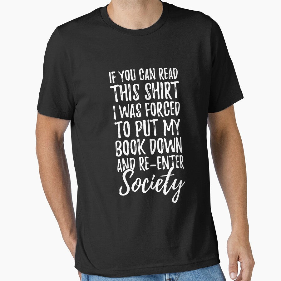 If you can read this shirt I was forced to put my book down and re-enter society - Funny Bookworm by Captain Mood