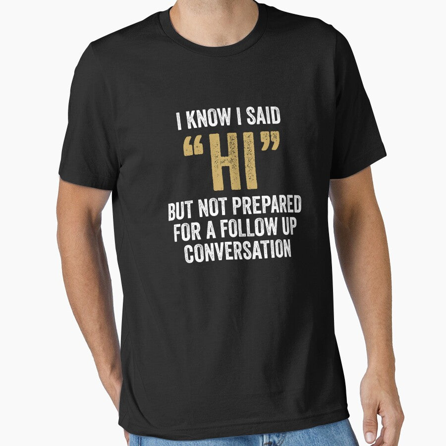 I Know I Said Hi But Not Prepared For Follow Up Conversation - Funny Introvert by kevzadevinca T-Shirts,... (Image 1)