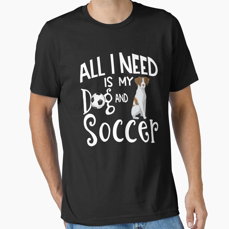 Brittany Spaniel Dog All I Need Is My Dog And Soccer by tncgifts