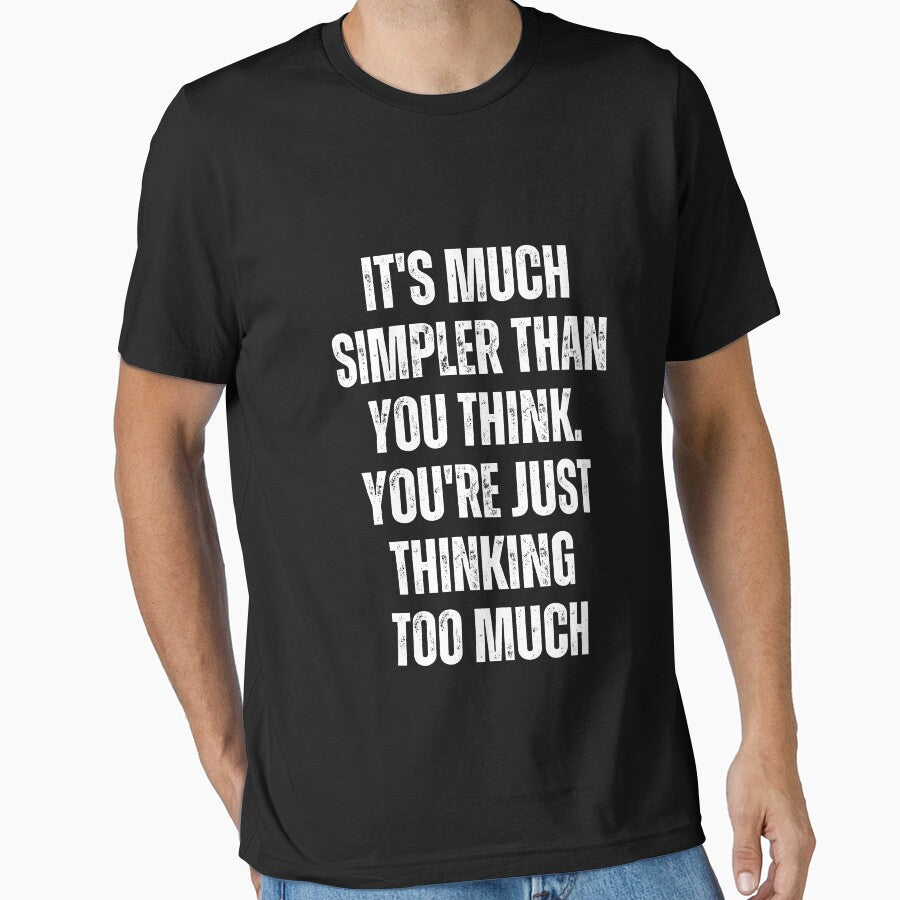 It's Much Simpler Than You Think. You're Just Thinking Too Much by blakfrog T-Shirts, Hoodie, Sweatshirt (Image 1)