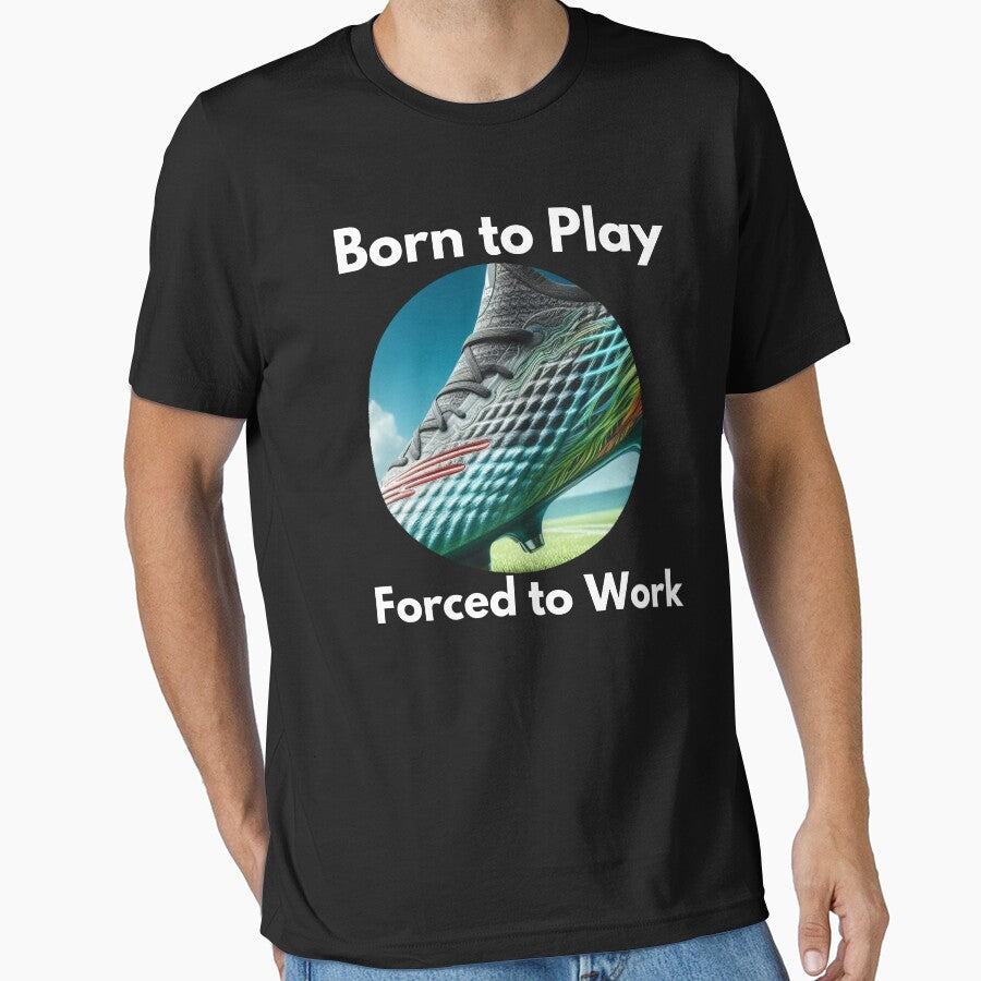 Born to Play, Forced to Work Soccer by PrintHorizonD