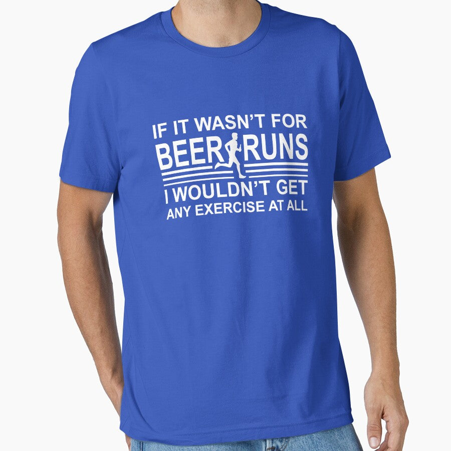 If it wasn't for Beer runs by goodtogotees