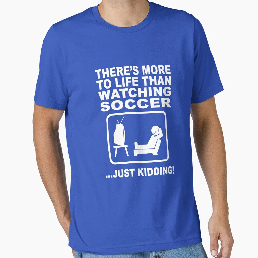 There's more to life than watching soccer by goodtogotees