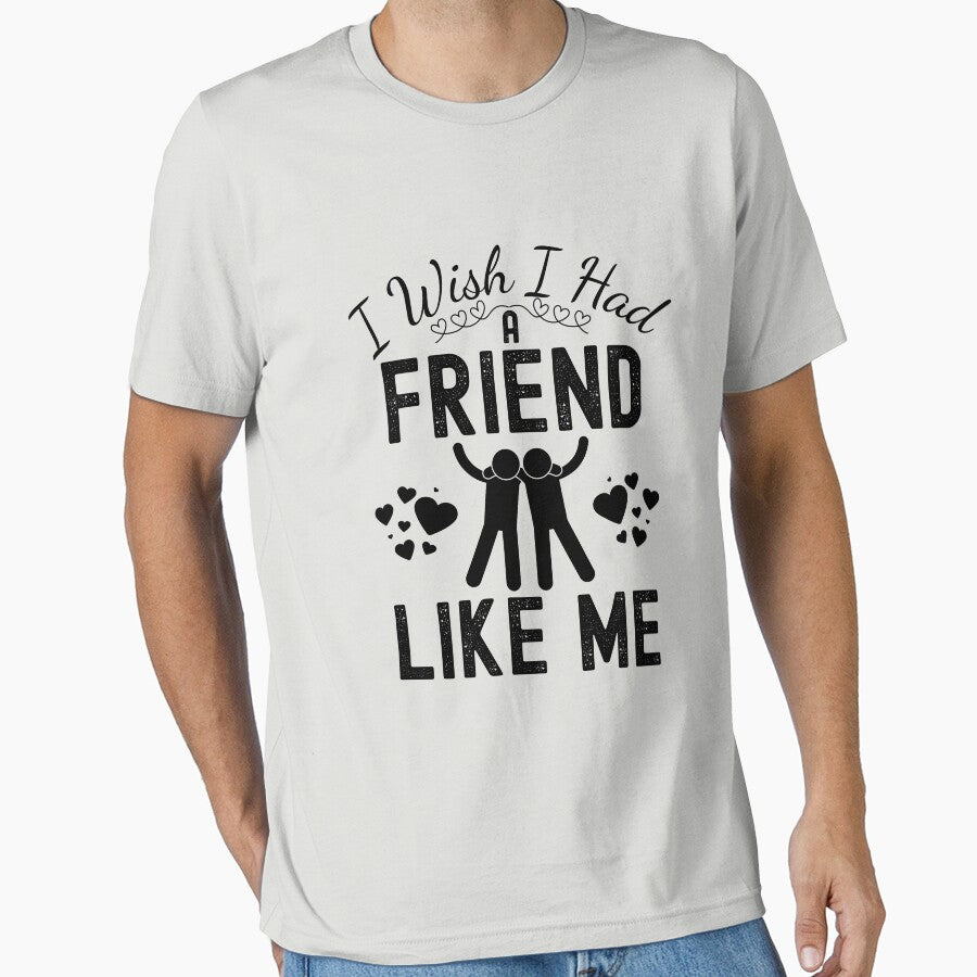 I Wish I Had a Friend Like Me by KayanaStore T-Shirts, Hoodie, Sweatshirt | BlankRebels.com (Image 1)