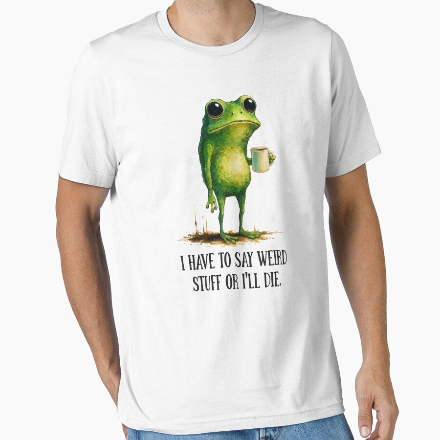 I Have To Say Weird Stuff Or I’ll Die Funny Frog Meme by will freed18 T-Shirts, Hoodie, Sweatshirt (Image 1)