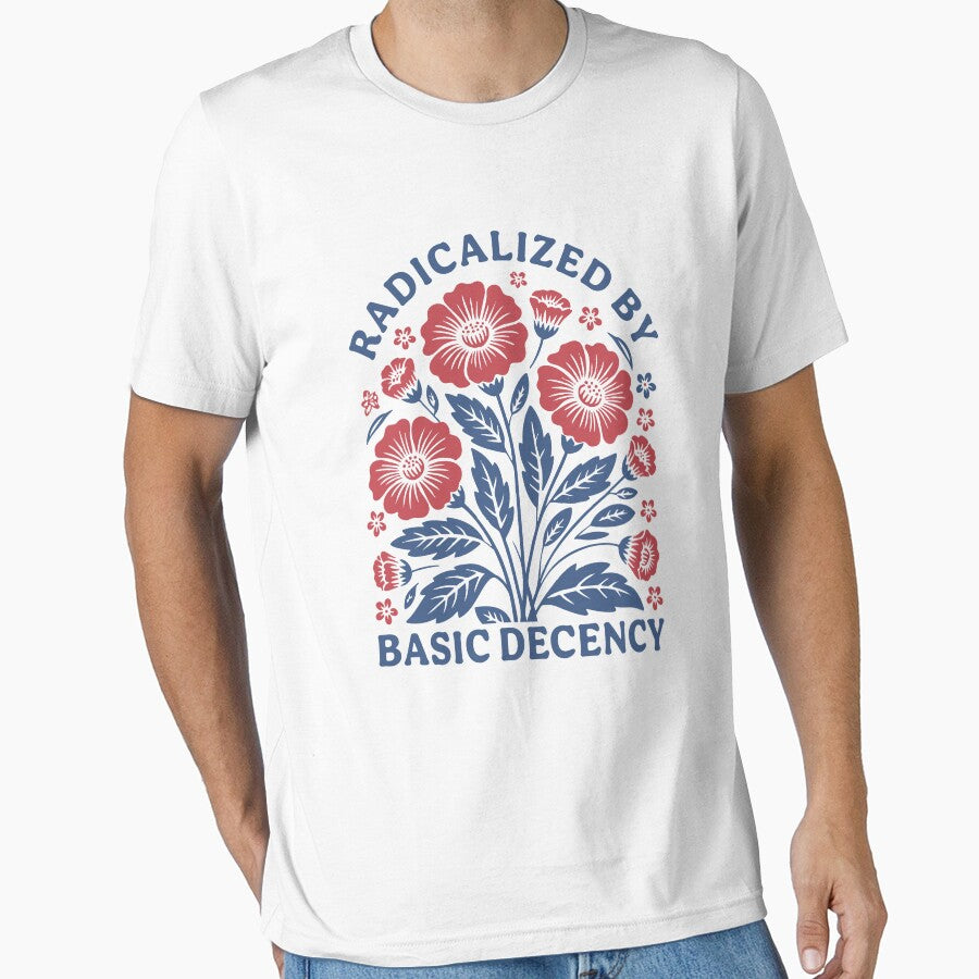 Radicalized Basic Decency Shirt Flower Shirt Pro Democracy M4696 T-Shirts, Hoodie, Sweatshirt