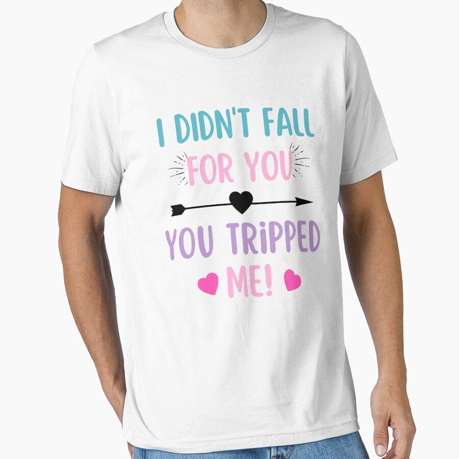I didnt fall for you, you tripped me!- Funny Valentine quote by Rainbow Designs T-Shirts, Hoodie, Sweatshirt (Image 1)