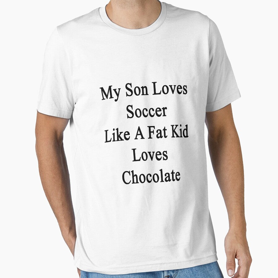 My Son Loves Soccer Like A Fat Kid Loves Chocolate by supernova23