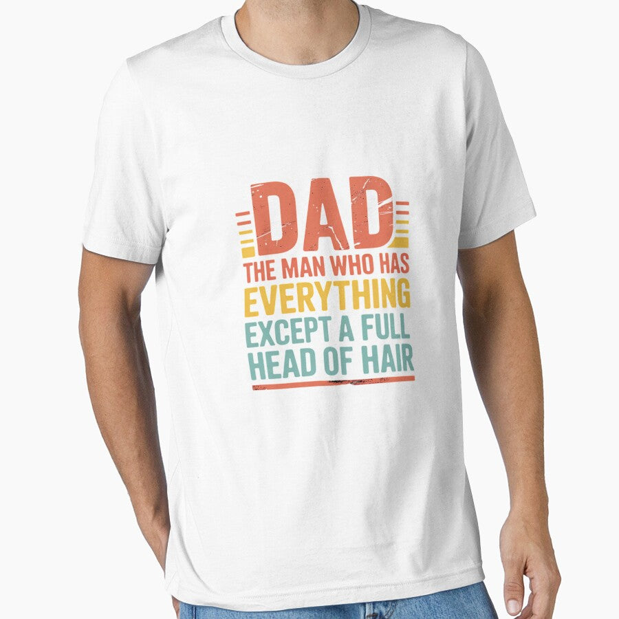Dad Man Who Has Everything Except Full Head Hair T-Shirts, Hoodie, Sweatshirt