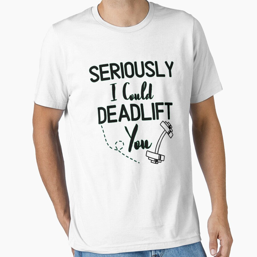 Seriously I Could Deadlift You - Funny Gym Quote by unique things