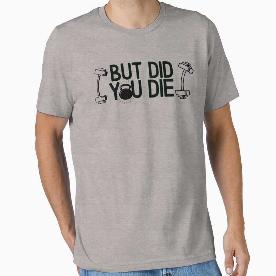 But did you die   - Funny Gym Quote by unique things T-Shirts, Hoodie, Sweatshirt | BlankRebels.com (Image 1)