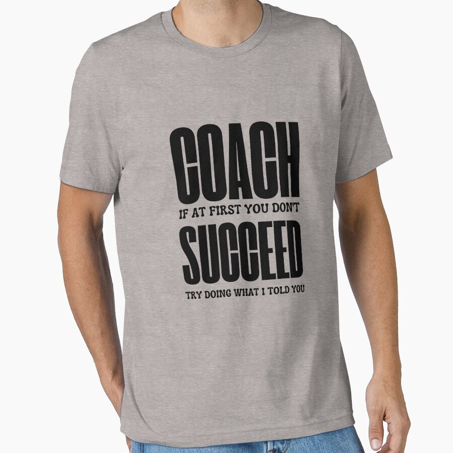 Coach If At First You Dont Succeed Try Doing What I Told You by rawaart1