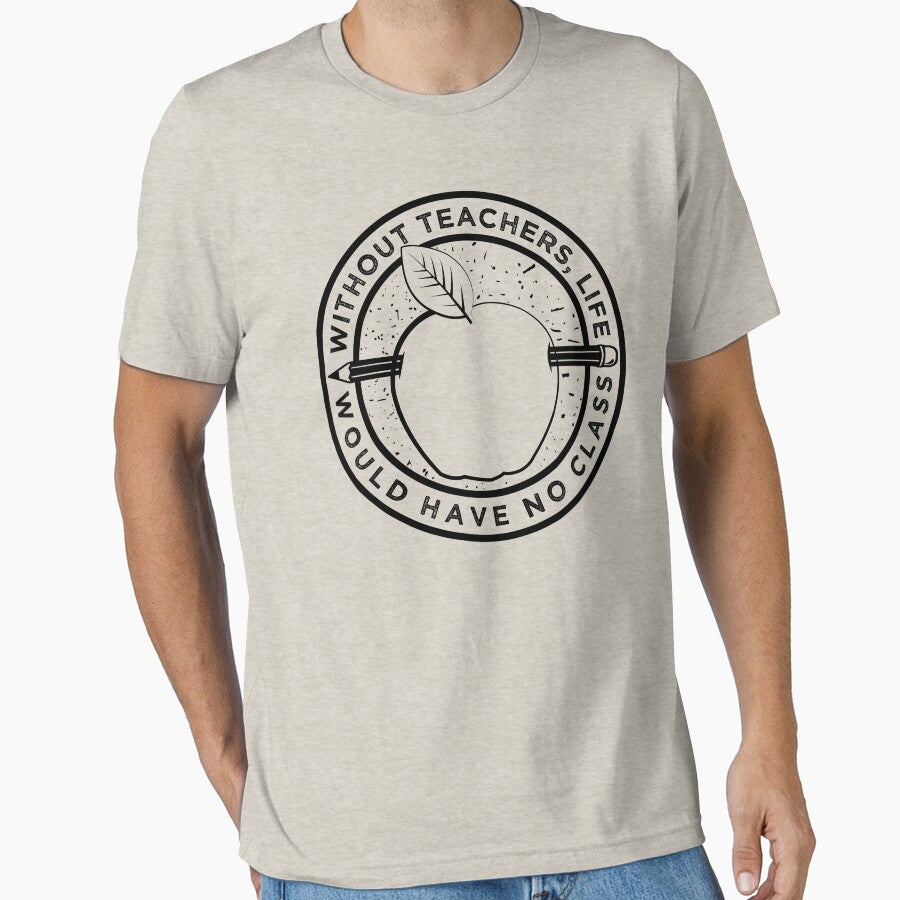 Without Teachers, Life Would Have No Class - Teacher Tshirt by inkedtee Hoodie, Sweatshirt | BlankRebels.com (Image 1)