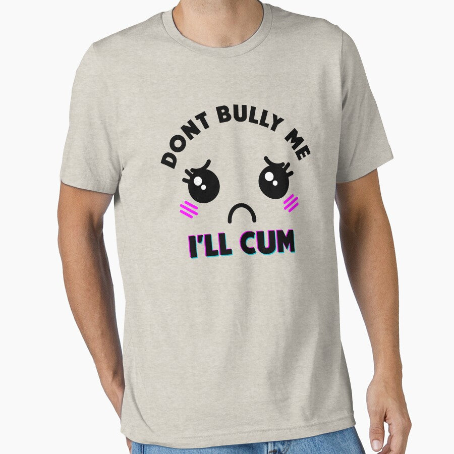 dont bully me i'll cum by Rounfherq